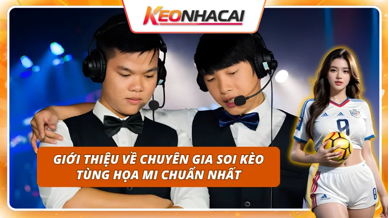 Chuyên gia soi kèo Tùng Họa Mi 1 Tìm hiểu về chuyên gia soi kèo Tùng Họa Mi chuẩn nhất