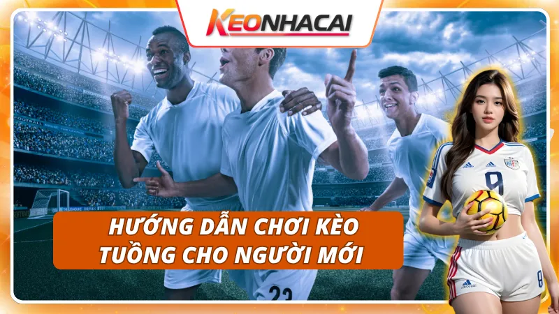 Chinh phục kèo tuồng an toàn cho người mới bắt đầu