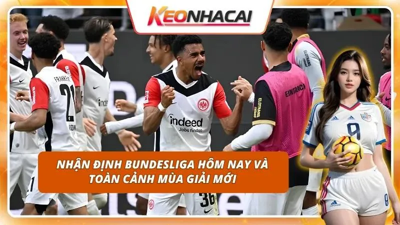 Nhận Định Bundesliga Hôm Nay | Tổng Quan Trước Ngày Khai Màn 1 Đánh giá chi tiết cục diện giải đấu giúp người chơi tự tin chốt kèo