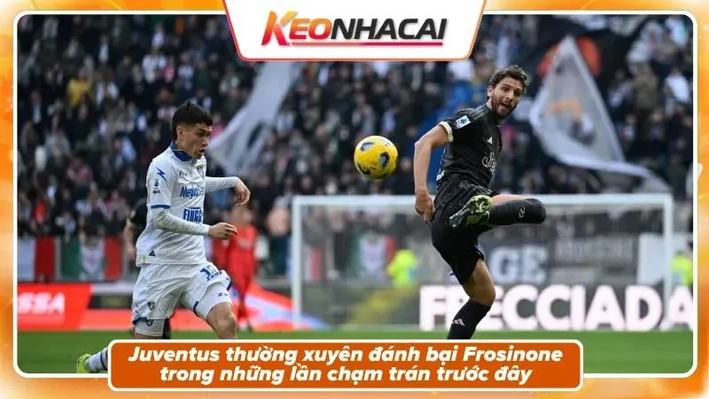 Nhận Định Frosinone Vs Juventus: Thử Thách Benito Stirpe 2 Lịch sử đối đầu: Juventus áp đảo tuyệt đối