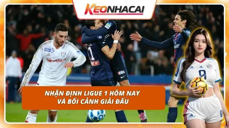 Nhận Định Ligue 1 Hôm Nay | Toàn Cảnh Trước Vòng Khai Màn 1 Bức tranh toàn cảnh bóng đá Pháp trước thềm mùa giải mới