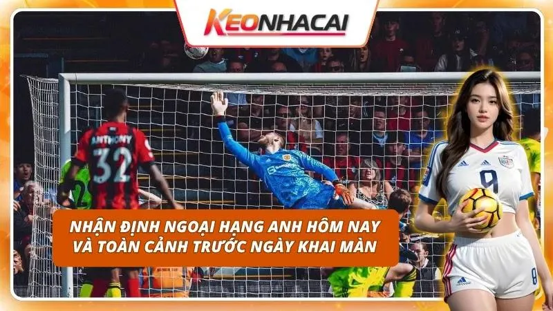 Nhận Định Ngoại Hạng Anh Hôm Nay | Sức Mạnh Của Các Ông Lớn 1 Đánh giá chi tiết sức mạnh các câu lạc bộ trước giờ bóng lăn