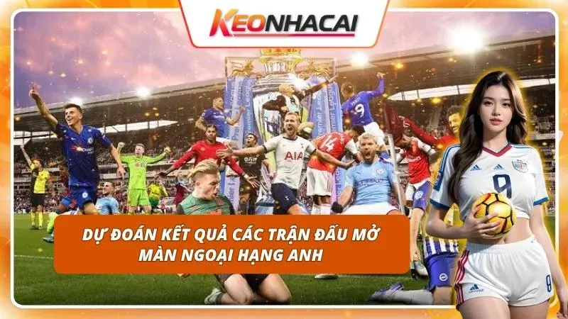 Nhận Định Ngoại Hạng Anh Hôm Nay | Sức Mạnh Của Các Ông Lớn 4 Nhận định tỷ số chuẩn xác qua chuỗi phong độ giao hữu tiền mùa giải